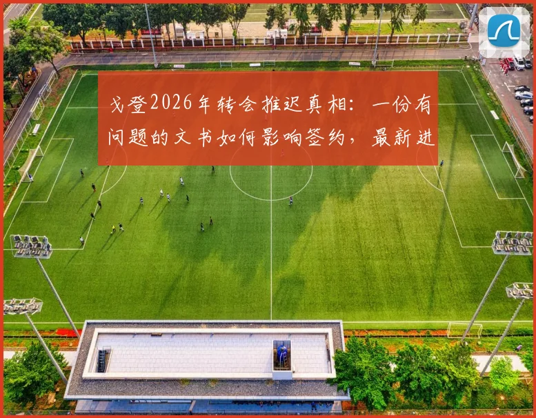 戈登2026年转会推迟真相:一份有问题的文书如何影响签约,最新进展跟踪分析