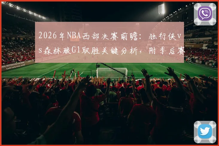 2026年NBA西部决赛前瞻:独行侠vs森林狼G1取胜关键分析,附季后赛晋级形势深度解读